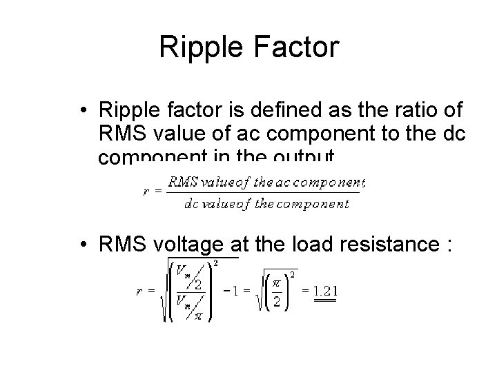 Ripple Factor • Ripple factor is defined as the ratio of RMS value of