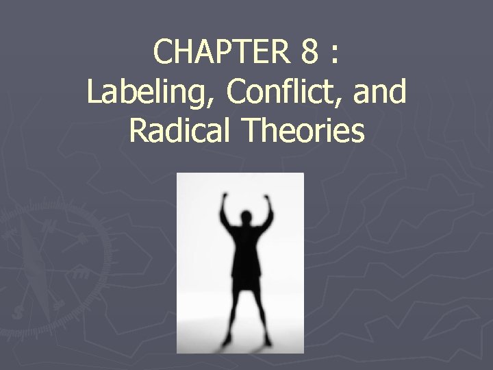 CHAPTER 8 : Labeling, Conflict, and Radical Theories 