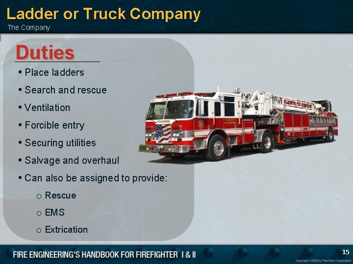 Ladder or Truck Company The Company Duties • Place ladders • Search and rescue