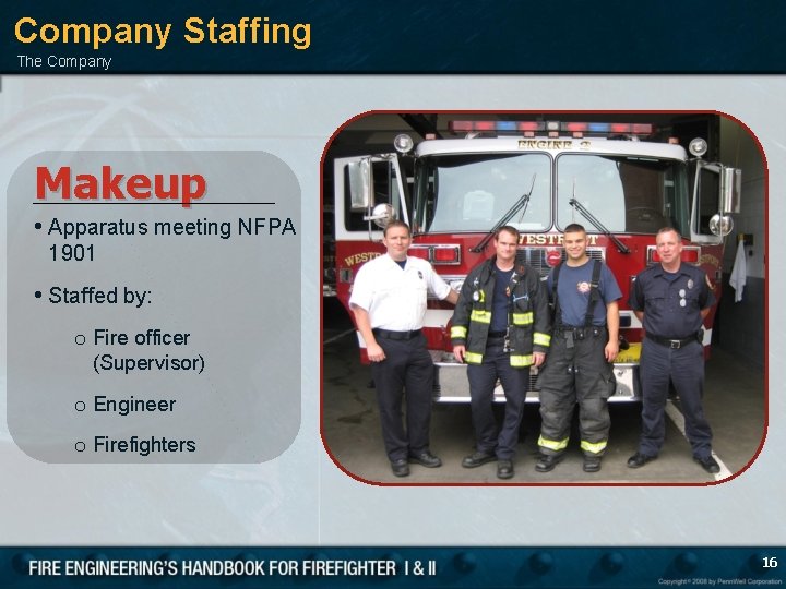 Company Staffing The Company Makeup • Apparatus meeting NFPA 1901 • Staffed by: o
