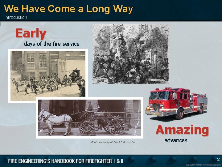 We Have Come a Long Way Introduction Early days of the fire service Amazing