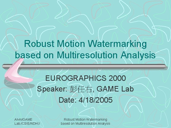 Robust Motion Watermarking based on Multiresolution Analysis EUROGRAPHICS 2000 Speaker: 彭任右, GAME Lab Date: