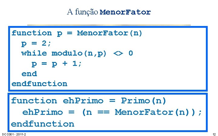 A função Menor. Fator function p = Menor. Fator(n) p = 2; while modulo(n,