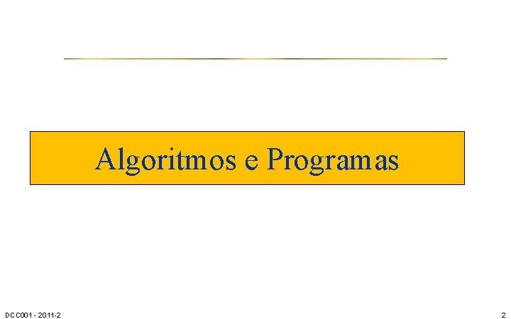 Algoritmos e Programas DCC 001 - 2011 -2 2 