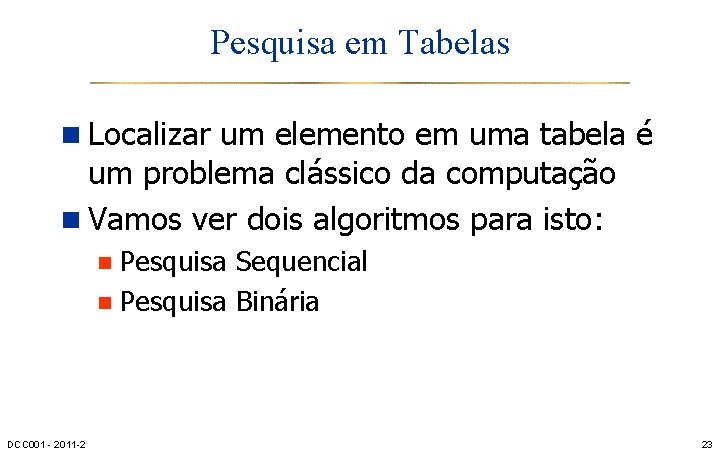 Pesquisa em Tabelas n Localizar um elemento em uma tabela é um problema clássico