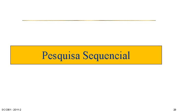 Pesquisa Sequencial DCC 001 - 2011 -2 28 