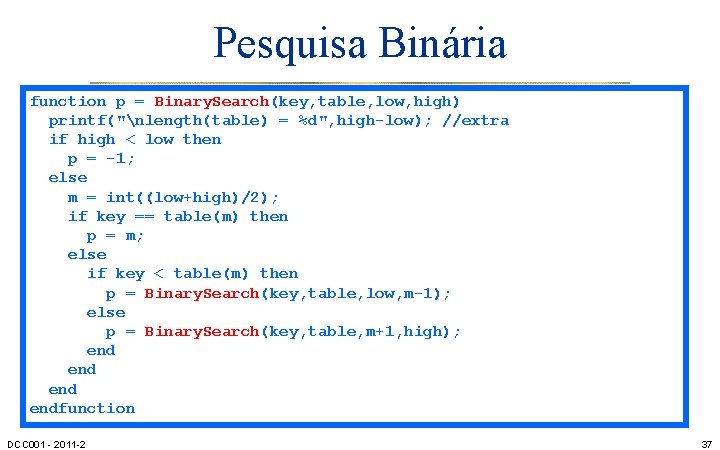 Pesquisa Binária function p = Binary. Search(key, table, low, high) printf("nlength(table) = %d", high-low);
