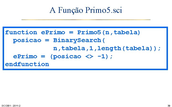 A Função Primo 5. sci function e. Primo = Primo 5(n, tabela) posicao =