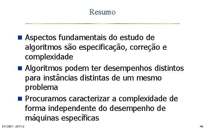 Resumo n Aspectos fundamentais do estudo de algoritmos são especificação, correção e complexidade n