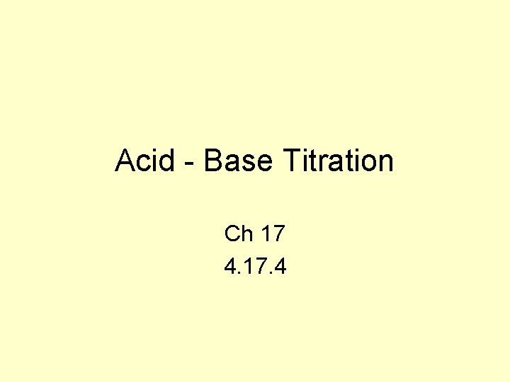 Acid - Base Titration Ch 17 4. 17. 4 