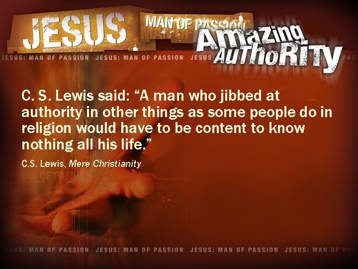 C. S. Lewis said: “A man who jibbed at authority in other things as