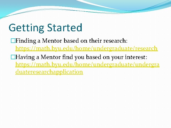 Getting Started �Finding a Mentor based on their research: https: //math. byu. edu/home/undergraduate/research �Having