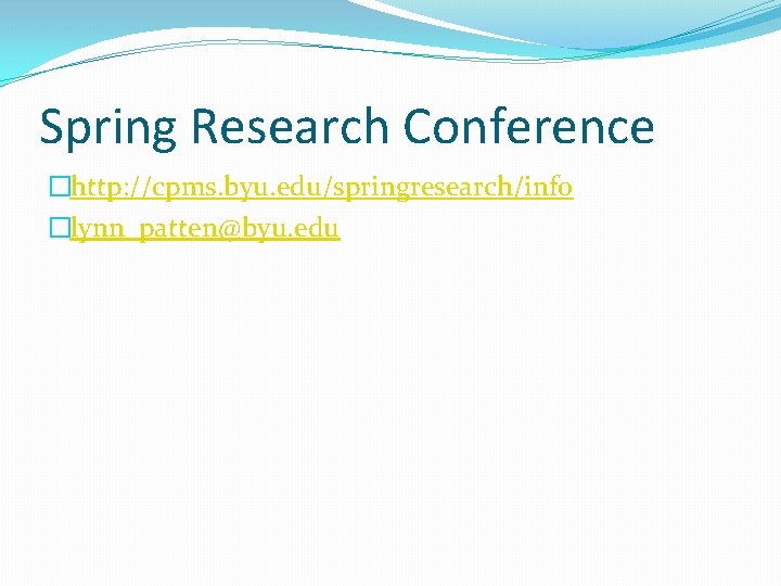 Spring Research Conference �http: //cpms. byu. edu/springresearch/info �lynn_patten@byu. edu 