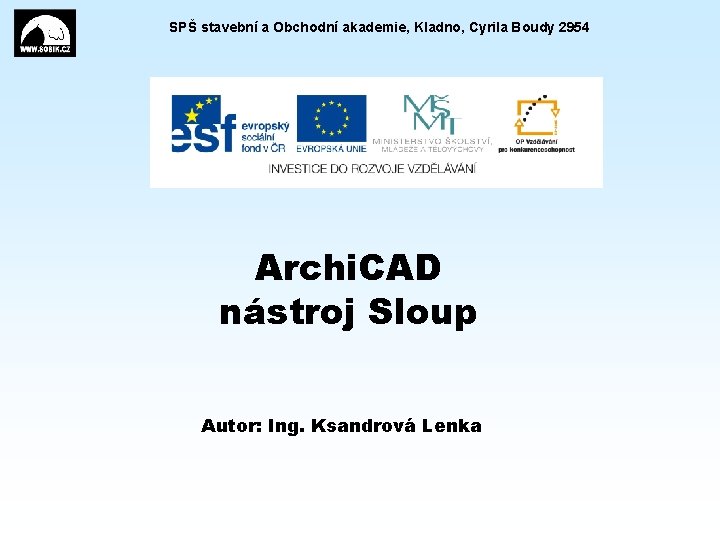 SPŠ stavební a Obchodní akademie, Kladno, Cyrila Boudy 2954 Archi. CAD nástroj Sloup Autor: