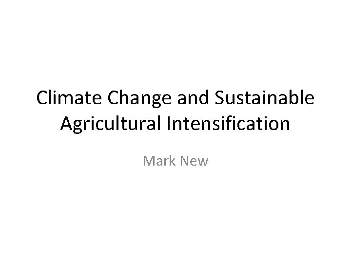 Climate Change and Sustainable Agricultural Intensification Mark New 