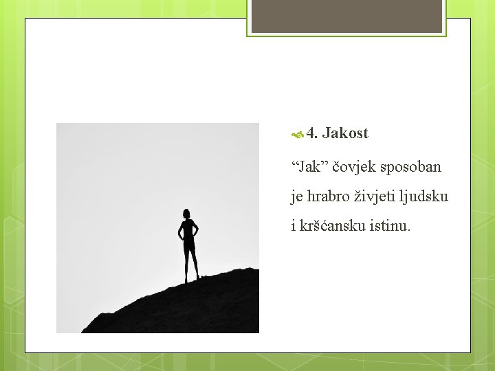  4. Jakost “Jak” čovjek sposoban je hrabro živjeti ljudsku i kršćansku istinu. 