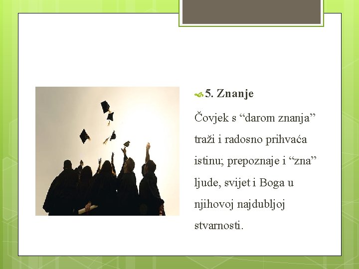  5. Znanje Čovjek s “darom znanja” traži i radosno prihvaća istinu; prepoznaje i