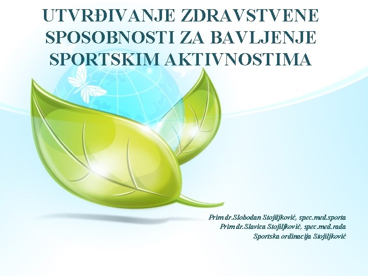 UTVRĐIVANJE ZDRAVSTVENE SPOSOBNOSTI ZA BAVLJENJE SPORTSKIM AKTIVNOSTIMA Prim dr. Slobodan Stojiljković, spec. med. sporta