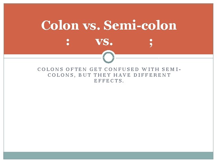 Colon vs. Semi-colon : vs. ; COLONS OFTEN GET CONFUSED WITH SEMICOLONS, BUT THEY