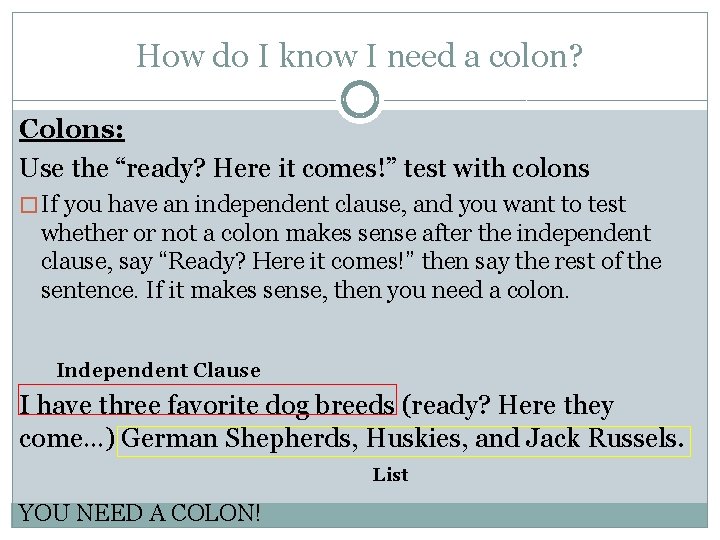 How do I know I need a colon? Colons: Use the “ready? Here it