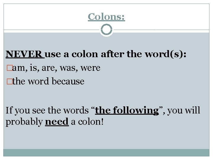Colons: NEVER use a colon after the word(s): �am, is, are, was, were �the