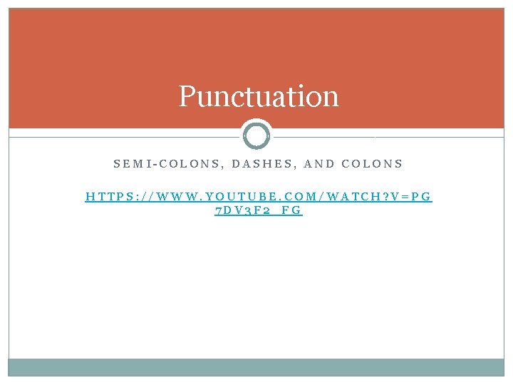 Punctuation SEMI-COLONS, DASHES, AND COLONS HTTPS: //WWW. YOUTUBE. COM/WATCH? V=PG 7 DV 3 F