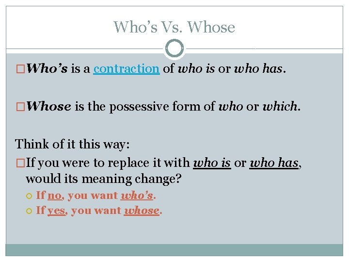 Who’s Vs. Whose �Who’s is a contraction of who is or who has. �Whose