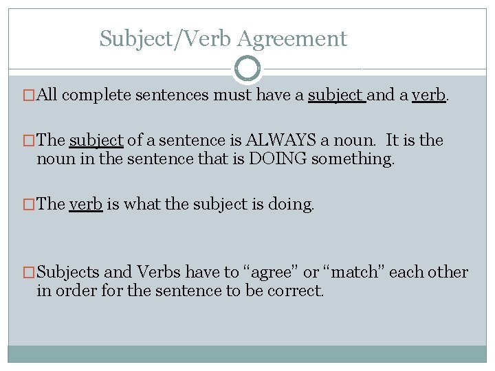 Subject/Verb Agreement �All complete sentences must have a subject and a verb. �The subject