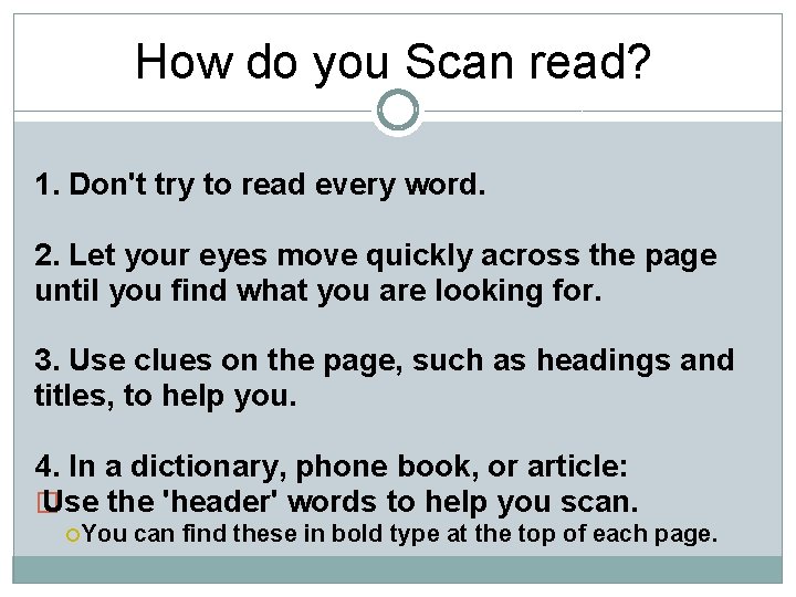 How do you Scan read? 1. Don't try to read every word. 2. Let