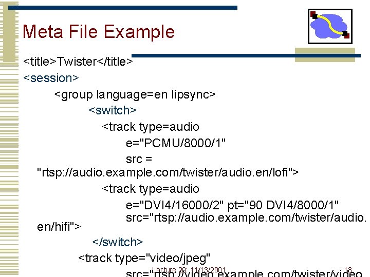 Meta File Example <title>Twister</title> <session> <group language=en lipsync> <switch> <track type=audio e="PCMU/8000/1" src =