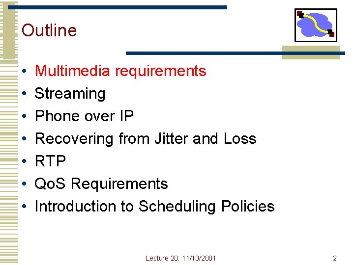 Outline • • Multimedia requirements Streaming Phone over IP Recovering from Jitter and Loss