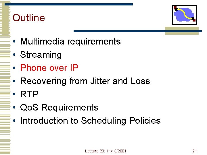 Outline • • Multimedia requirements Streaming Phone over IP Recovering from Jitter and Loss
