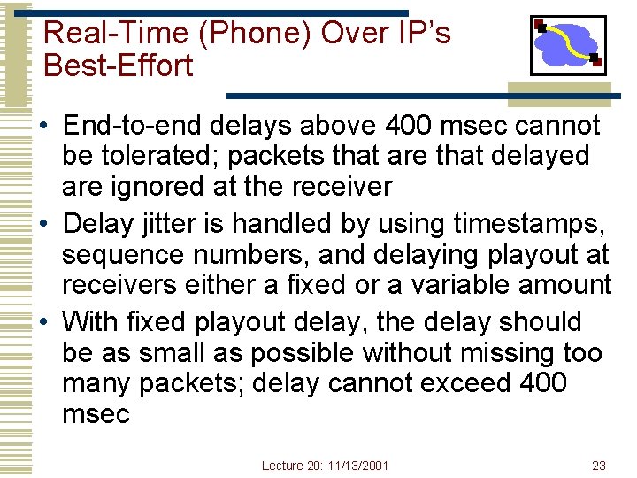 Real-Time (Phone) Over IP’s Best-Effort • End-to-end delays above 400 msec cannot be tolerated;
