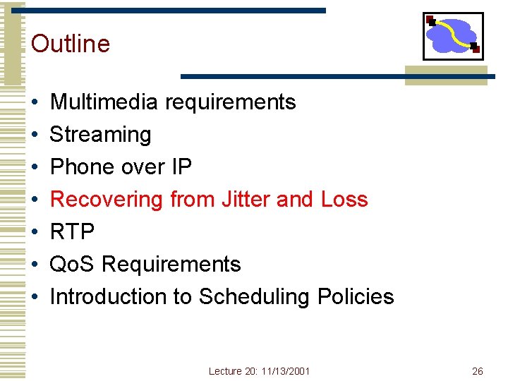 Outline • • Multimedia requirements Streaming Phone over IP Recovering from Jitter and Loss