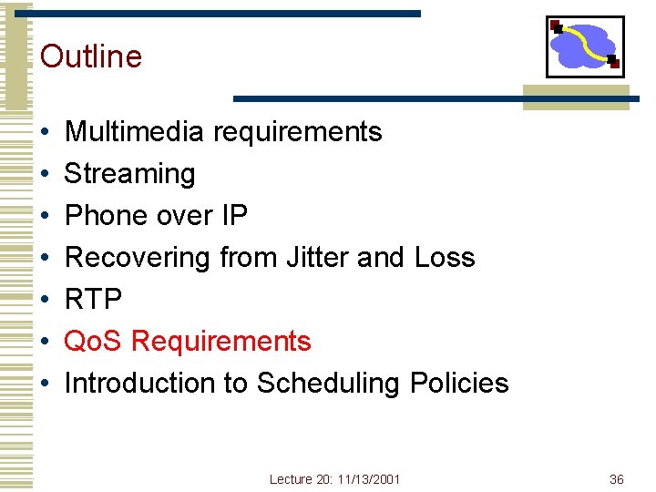 Outline • • Multimedia requirements Streaming Phone over IP Recovering from Jitter and Loss