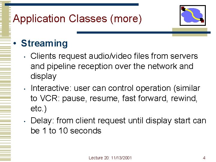 Application Classes (more) • Streaming • • • Clients request audio/video files from servers
