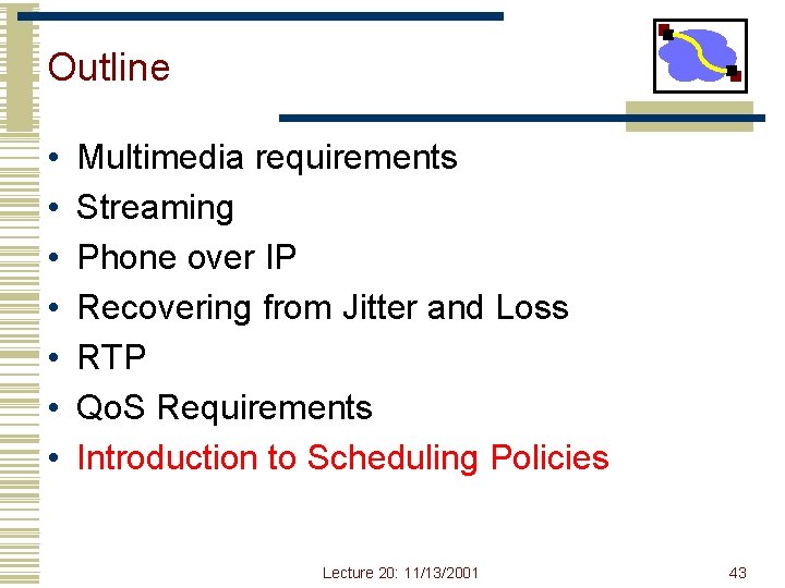 Outline • • Multimedia requirements Streaming Phone over IP Recovering from Jitter and Loss