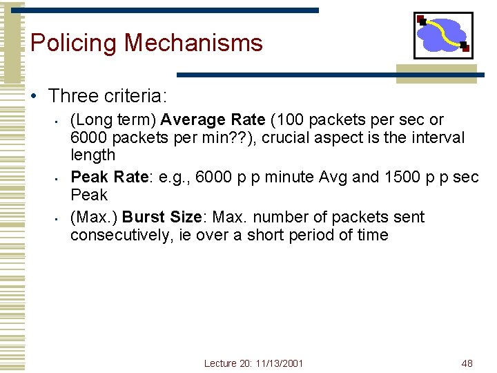 Policing Mechanisms • Three criteria: • • • (Long term) Average Rate (100 packets