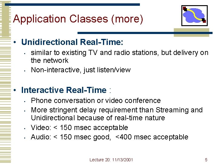 Application Classes (more) • Unidirectional Real-Time: • • similar to existing TV and radio