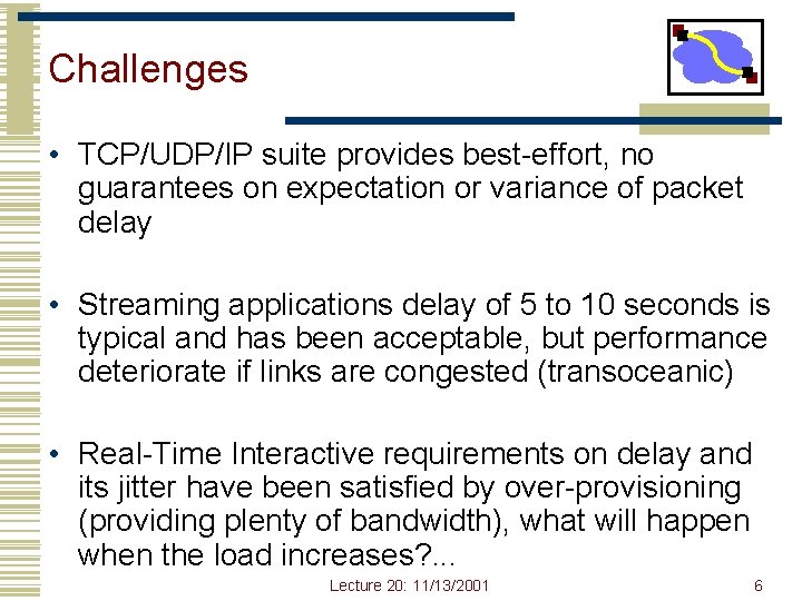 Challenges • TCP/UDP/IP suite provides best-effort, no guarantees on expectation or variance of packet