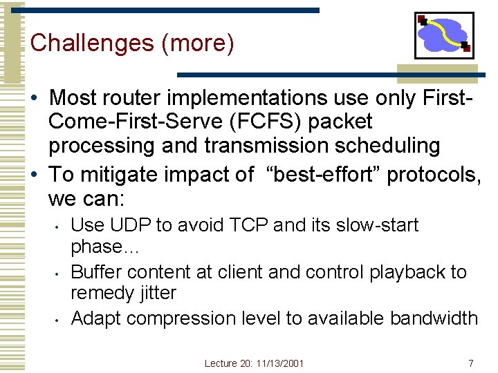 Challenges (more) • Most router implementations use only First. Come-First-Serve (FCFS) packet processing and