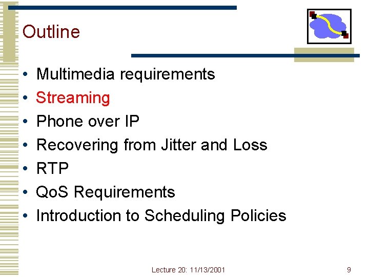 Outline • • Multimedia requirements Streaming Phone over IP Recovering from Jitter and Loss