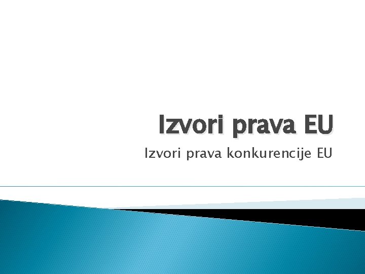 Izvori prava EU Izvori prava konkurencije EU Izvori prava EU Izvori prava konkurencije EU