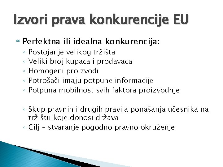 Izvori prava konkurencije EU Perfektna ili idealna konkurencija: ◦ ◦ ◦ Postojanje velikog tržišta Izvori prava konkurencije EU Perfektna ili idealna konkurencija: ◦ ◦ ◦ Postojanje velikog tržišta