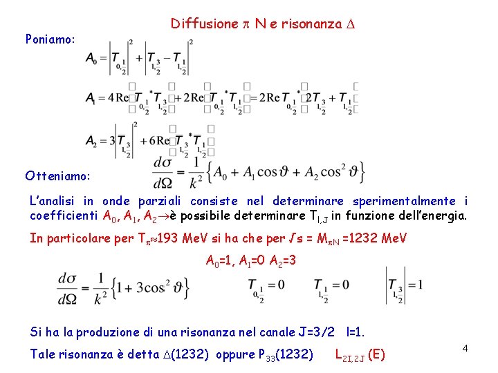 Poniamo: Diffusione N e risonanza Otteniamo: L’analisi in onde parziali consiste nel determinare sperimentalmente