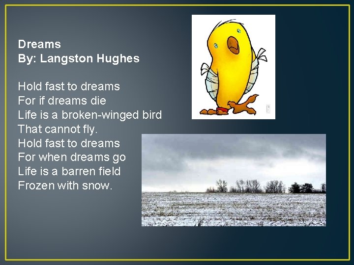Dreams By: Langston Hughes Hold fast to dreams For if dreams die Life is