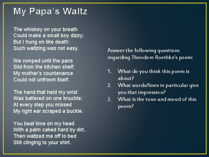 My Papa’s Waltz The whiskey on your breath Could make a small boy dizzy;