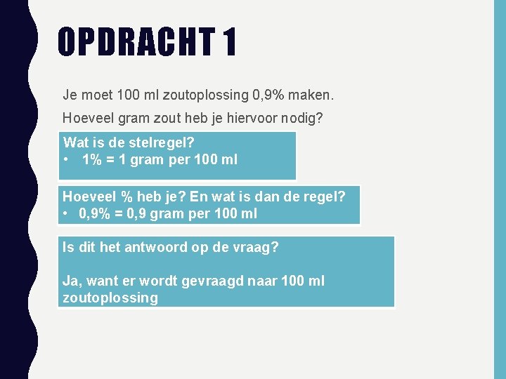 OPDRACHT 1 Je moet 100 ml zoutoplossing 0, 9% maken. Hoeveel gram zout heb