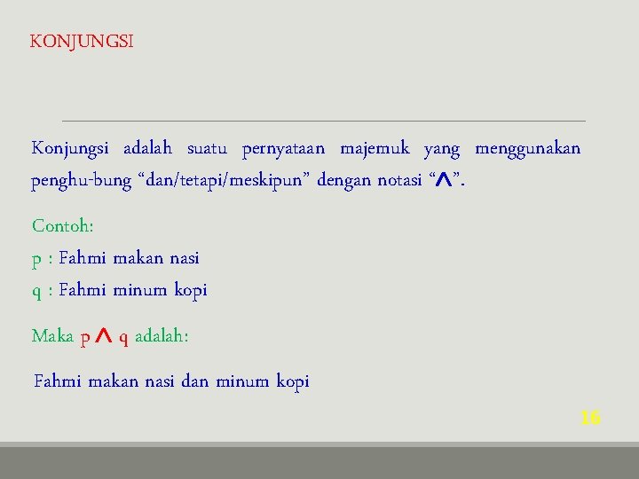 KONJUNGSI Konjungsi adalah suatu pernyataan majemuk yang menggunakan penghu-bung “dan/tetapi/meskipun” dengan notasi “ ”.