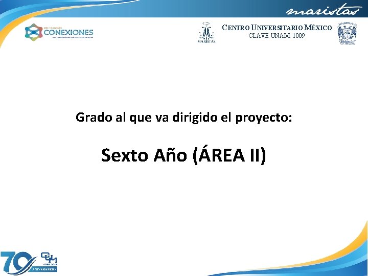 CENTRO UNIVERSITARIO MÉXICO CLAVE UNAM: 1009 Grado al que va dirigido el proyecto: Sexto